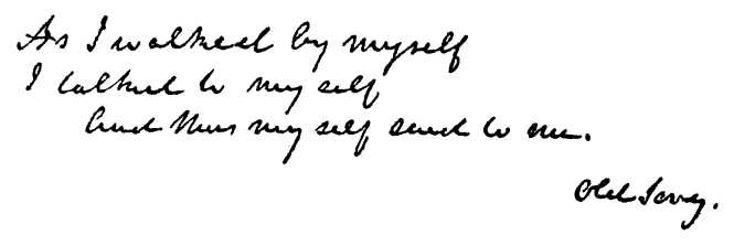 "As I walked by myself,
I talked to myself,
And thus myself said to me."