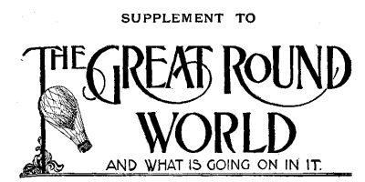 SUPPLEMENT TO THE GREAT ROUND WORLD AND WHAT IS GOING ON IN IT