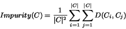 \begin{displaymath}\displaystyle Impurity(C) = \frac{1}{\vert C\vert^2} \sum_{i=1}^{\vert C\vert}\sum_{j=1}^{\vert C\vert}D(C_{i},C_{j}) \end{displaymath}